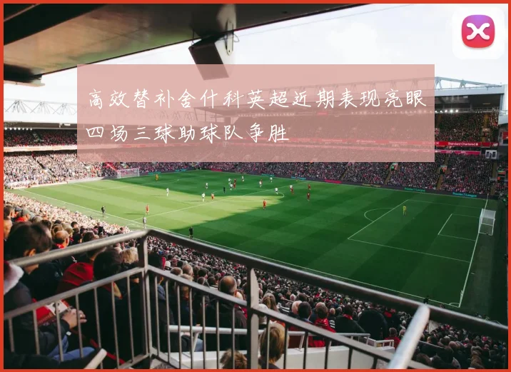高效替补舍什科英超近期表现亮眼四场三球助球队争胜