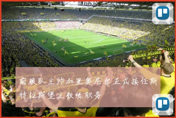 前狼队主帅加里奥尼尔正式接任斯特拉斯堡主教练职务